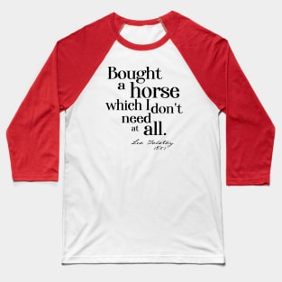 Obscure literary quotes: Leo Tolstoy's unnecessary horse (black text) Baseball T-Shirt